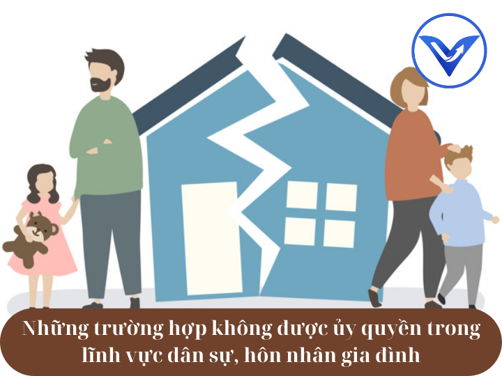 Những trường hợp không được ủy quyền trong lĩnh vực dân sự, hôn nhân gia đình