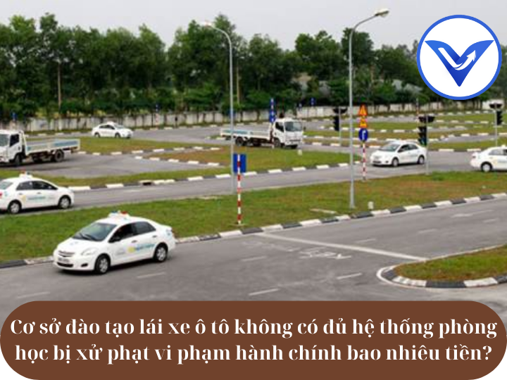 Cơ sở đào tạo lái xe ô tô không có đủ hệ thống phòng học bị xử phạt vi phạm hành chính bao nhiêu tiền?
