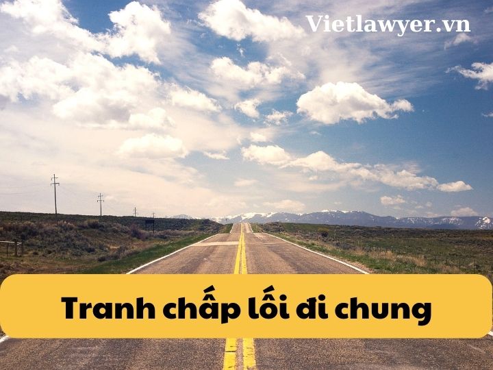 Tranh Chấp Lối Đi Chung Và Hướng Giải Quyết | Luật Sư Của Bạn