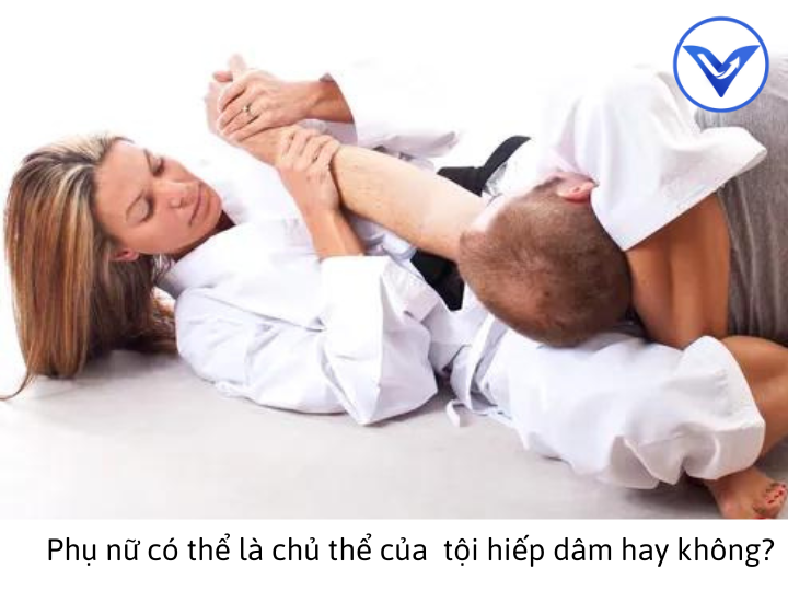 Phụ nữ có được coi là chủ thể của tội hiếp dâm hay không?