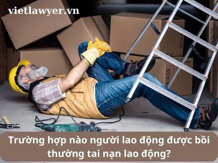 Trường hợp nào người lao động được bồi thường tai nạn lao động?