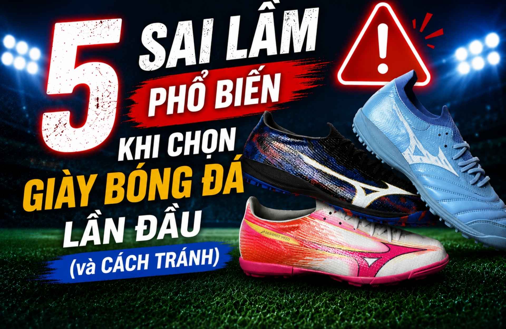 5 Sai Lầm Phổ Biến Khi Chọn Giày Bóng Đá Lần Đầu (và Cách Tránh)