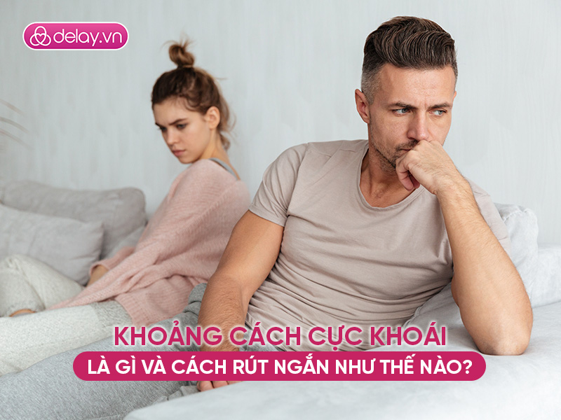 Khoảng cách cực khoái là gì và cách rút ngắn nó như thế nào?