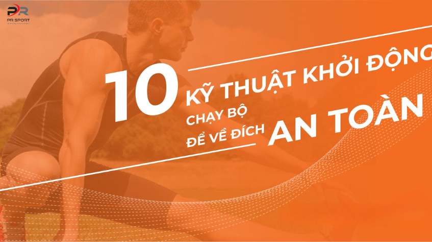 10 KỸ THUẬT KHỞI ĐỘNG CHẠY BỘ ĐỂ VỀ ĐÍCH AN TOÀN.