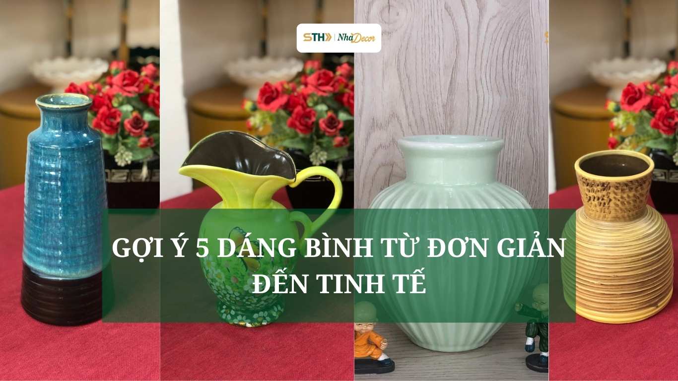 GỢI Ý 5 DÁNG BÌNH TỪ ĐƠN GIẢN ĐẾN TINH TẾ CHẮC CHẮN BẠN SẼ THÍCH