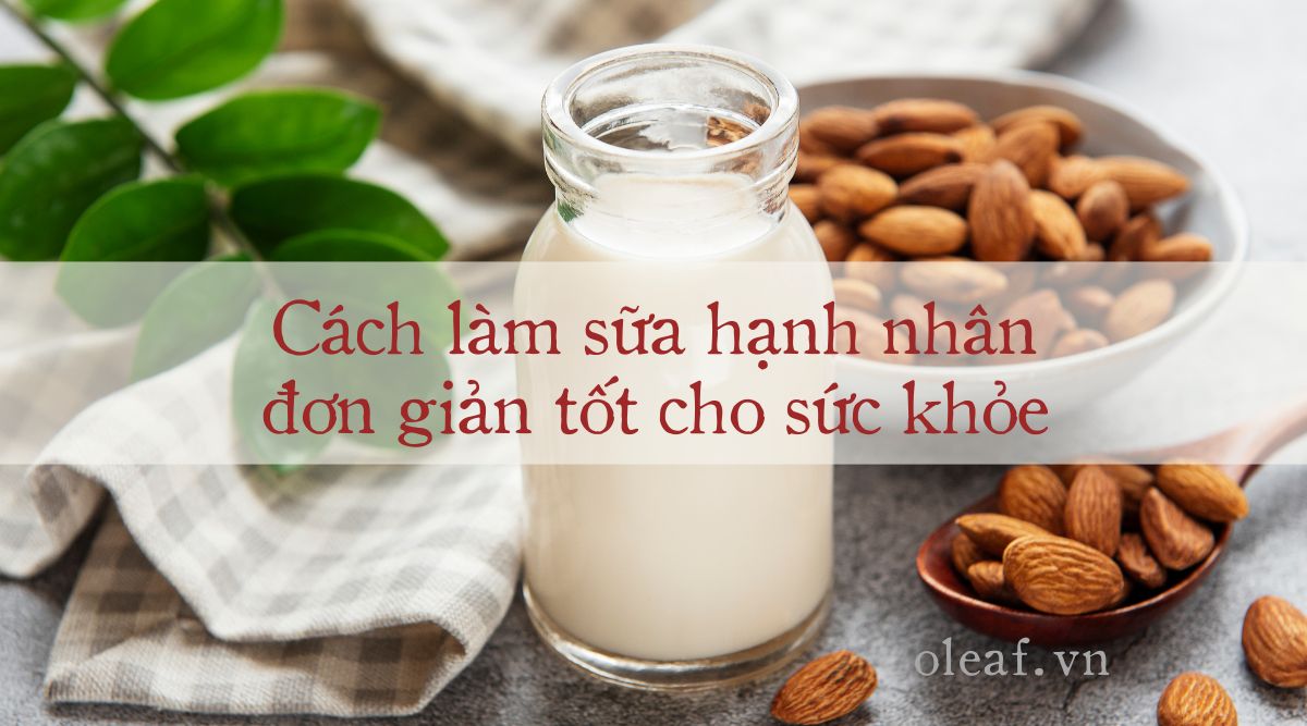 Cách làm sữa hạnh nhân tự nhiên không chỉ dễ dàng mà còn rất tốt cho sức khỏe