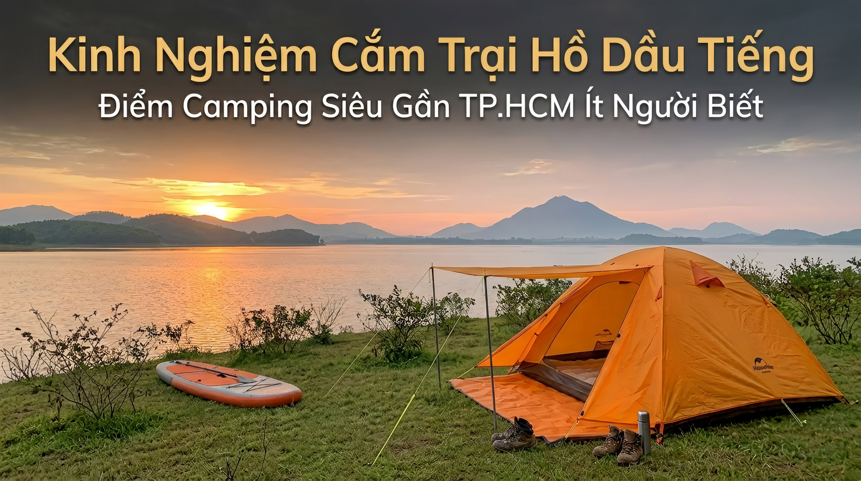 Kinh Nghiệm Cắm Trại Hồ Dầu Tiếng: Điểm Camping Siêu Gần TP.HCM Ít Người Biết