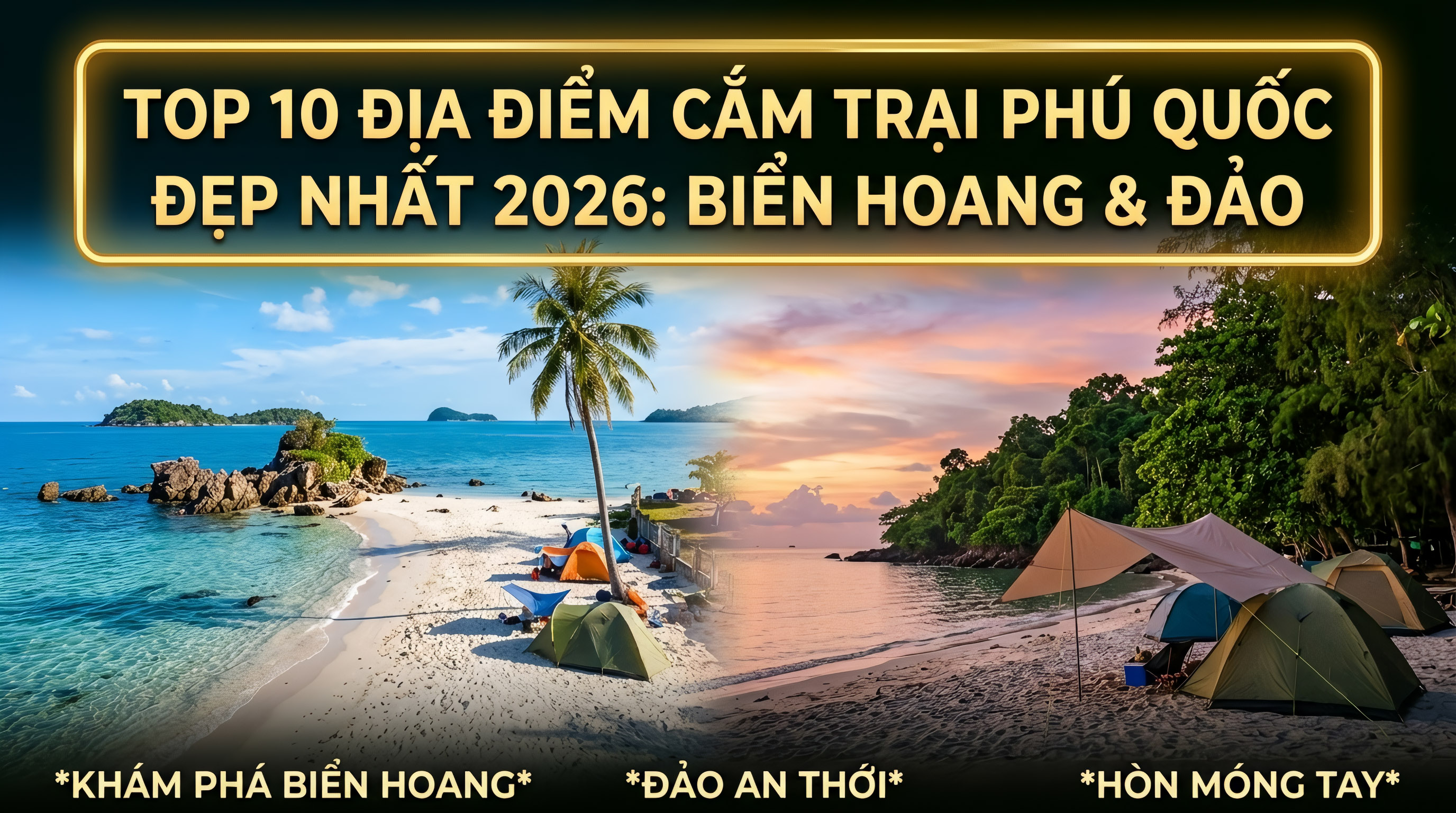 TOP 10 Địa Điểm Cắm Trại Phú Quốc Đẹp Nhất 2026: Biển Hoang & Đảo