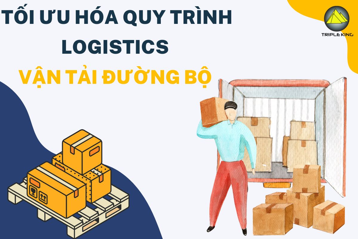 TỐI ƯU HÓA QUY TRÌNH LOGISTICS VẬN TẢI ĐƯỜNG BỘ