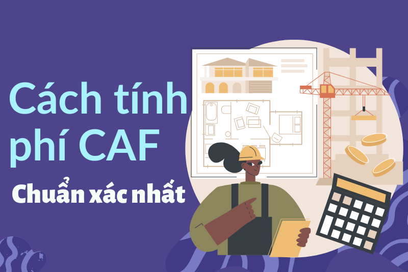 Hướng dẫn cách tính phí CAF chuẩn xác nhất