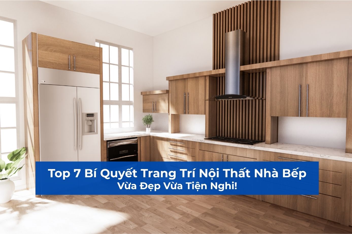 Top 7 Bí Quyết Trang Trí Nội Thất Nhà Bếp: Vừa Đẹp Vừa Tiện Nghi!