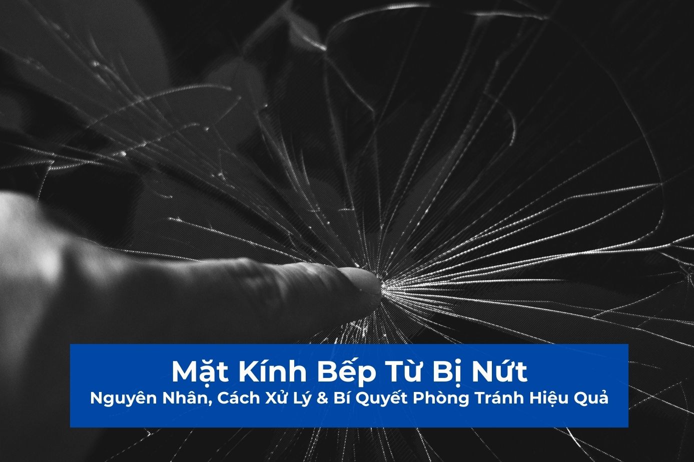 Mặt Kính Bếp Từ Bị Nứt: Nguyên Nhân, Cách Xử Lý & Bí Quyết Phòng Tránh Hiệu Quả