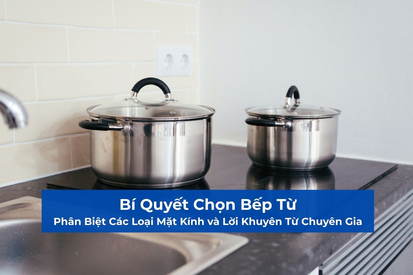 Bí Quyết Chọn Bếp Từ: Phân Biệt Các Loại Mặt Kính và Lời Khuyên Từ Chuyên Gia