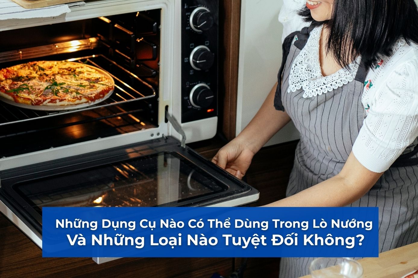 Những Dụng Cụ Nào Có Thể Dùng Trong Lò Nướng Và Những Loại Nào Tuyệt Đối Không?