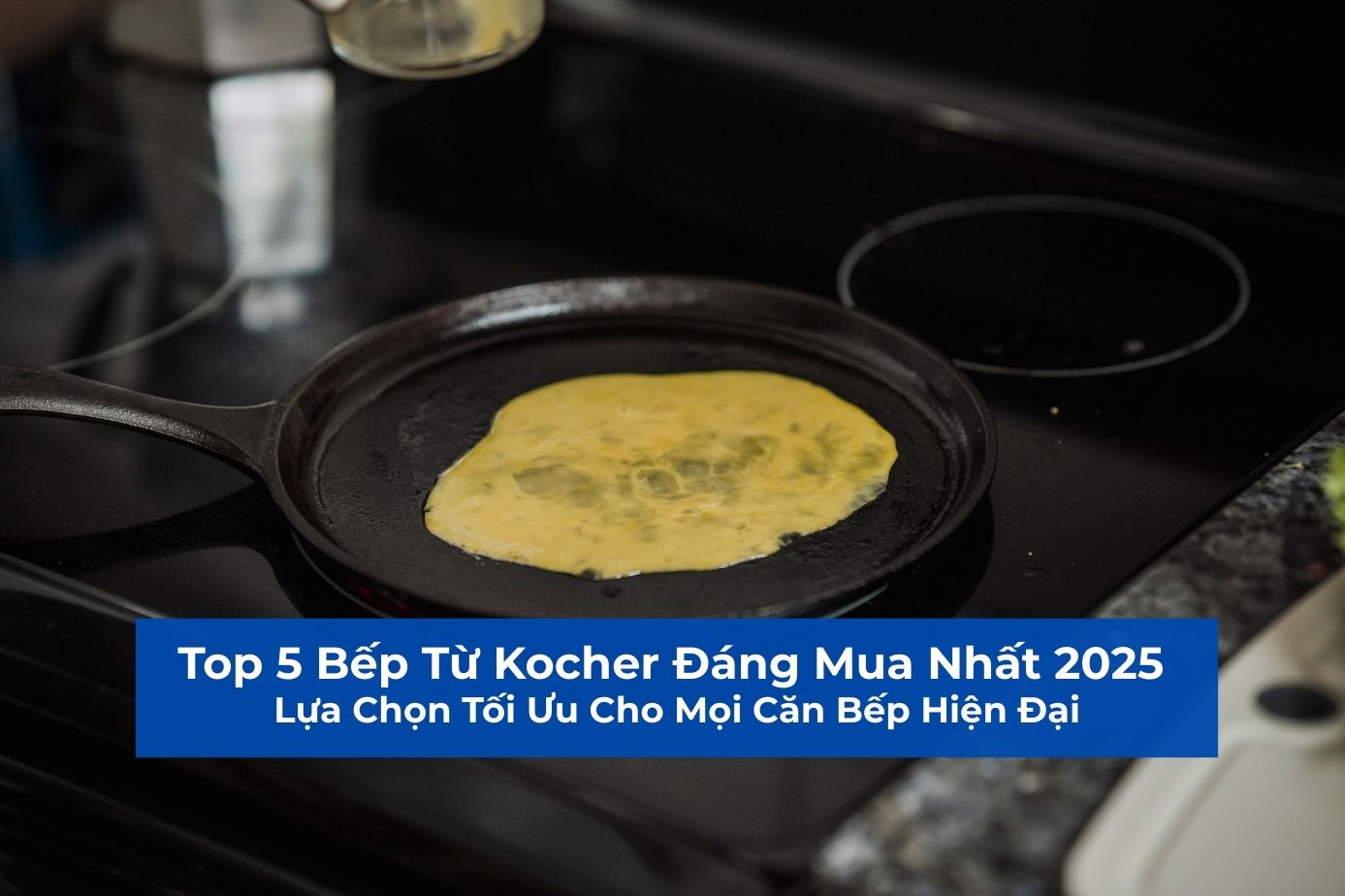 Top 5 Bếp Từ Kocher Đáng Mua Nhất 2025: Lựa Chọn Tối Ưu Cho Mọi Căn Bếp Hiện Đại