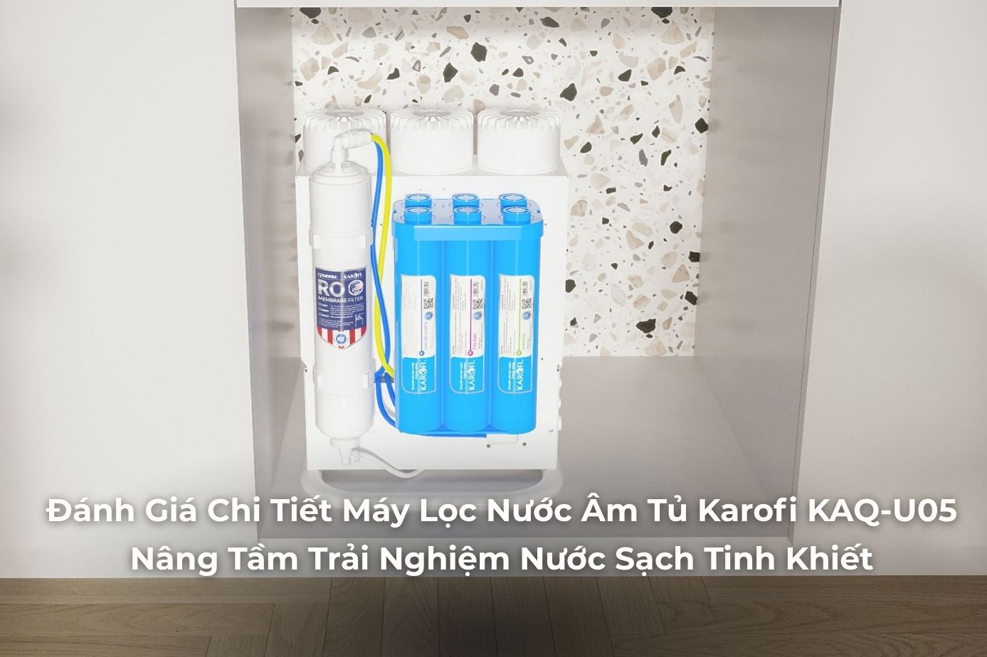 Đánh Giá Chi Tiết Máy Lọc Nước Âm Tủ Karofi KAQ-U05: Nâng Tầm Trải Nghiệm Nước Sạch Tinh Khiết