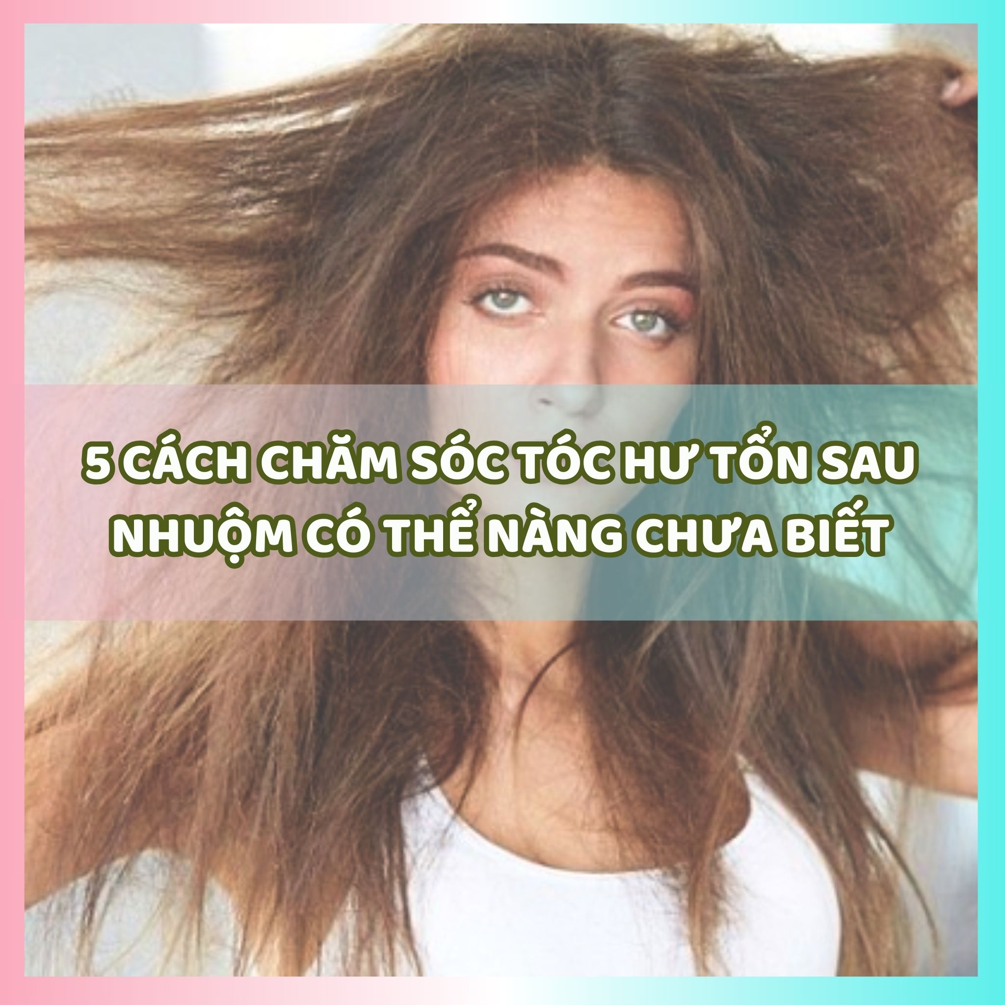 Cách chăm sóc tóc hư tổn sau nhuộm có thể nàng chưa biết