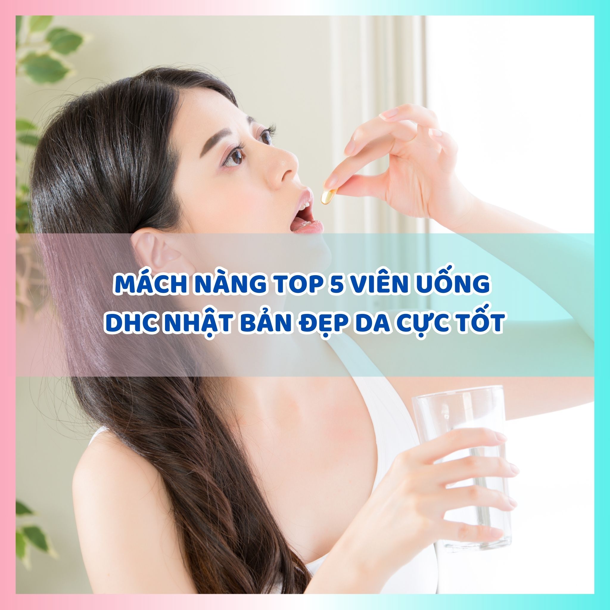 Mách nàng top 5 viên uống DHC Nhật Bản đẹp da cực tốt