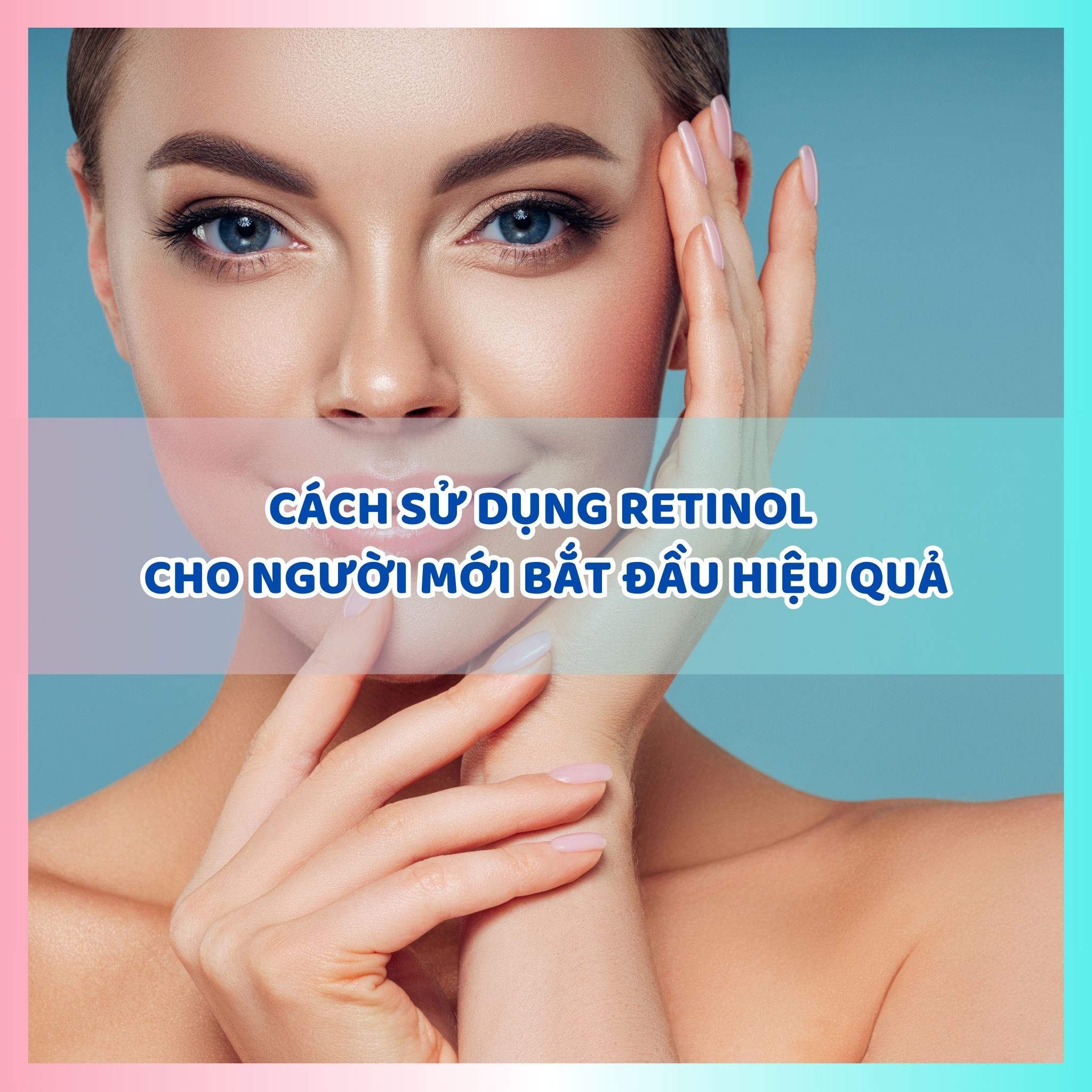 Cách dùng Retinol cho người mới bắt đầu hiệu quả và an toàn