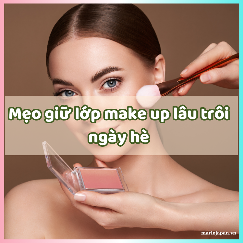 Mẹo giữ lớp makeup lâu trôi ngày hè