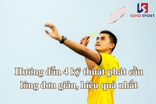 Hướng dẫn 4 kỹ thuật phát cầu lông đơn giản, hiệu quả nhất