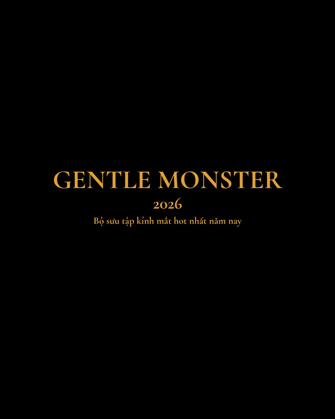 Kính Gentle Monster 2026 — Tất Cả Dòng Sản Phẩm Đang Hot Nhất Hiện Nay