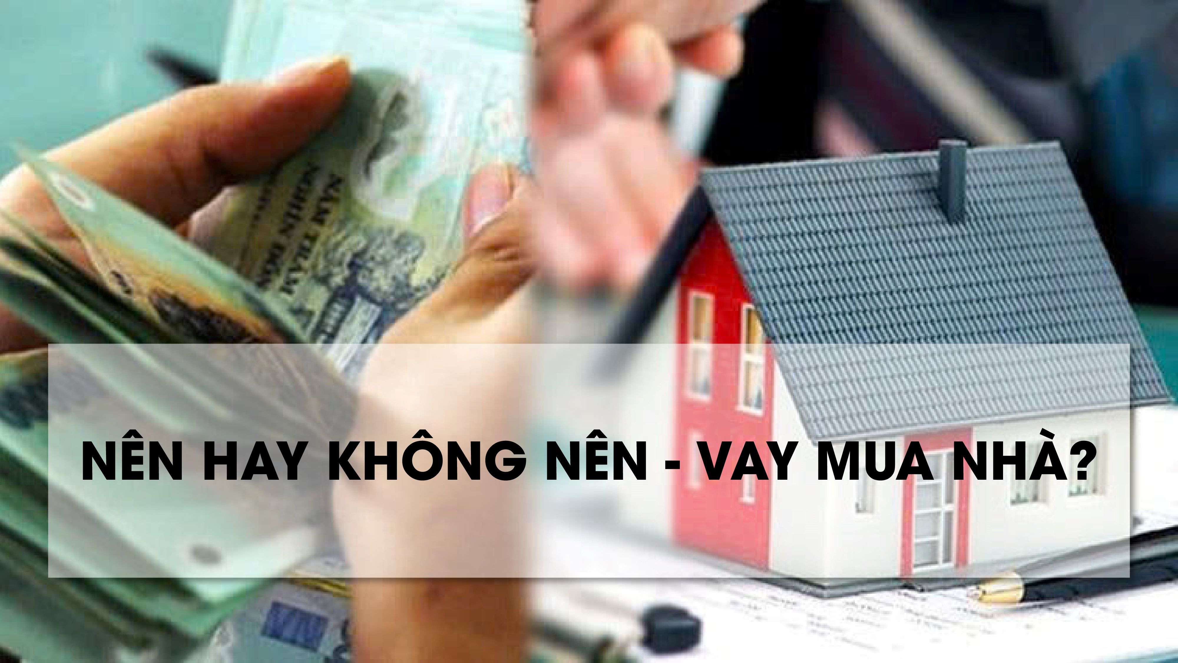 NÊN HAY KHÔNG NÊN - VAY MUA NHÀ???