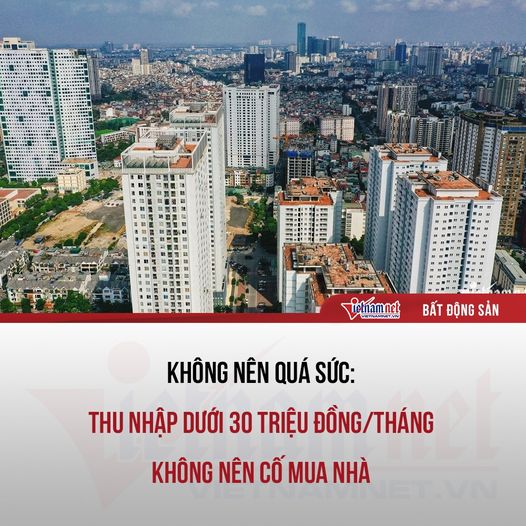 THU NHẬP DƯỚI 30 TRIỆU/THÁNG THÌ KHÔNG NÊN CỐ MUA NHÀ BẠN THẤY SAO VỀ NHẬN ĐỊNH NÀY...??