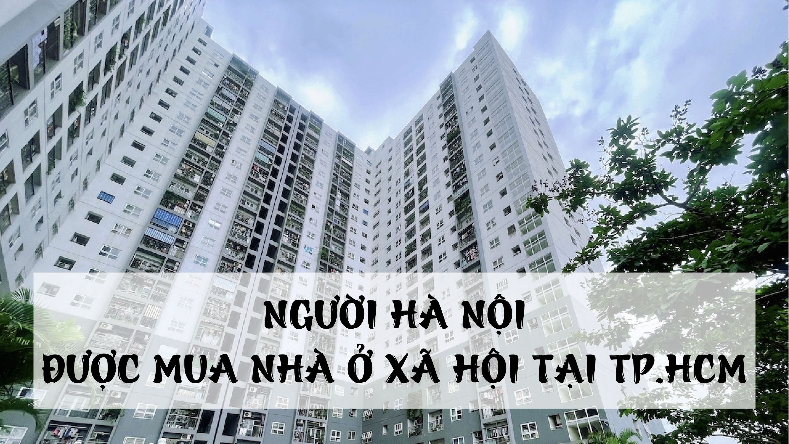 NGƯỜI HÀ NỘI ĐƯỢC MUA NHÀ Ở XÃ HỘI TẠI TP. HCM