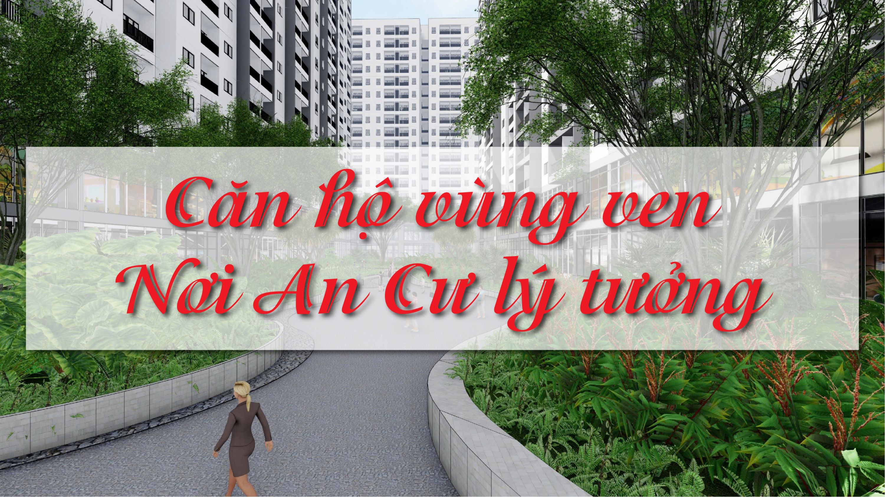 Lựa chọn thông minh: Căn hộ vùng ven - Chốn an cư lý tưởng