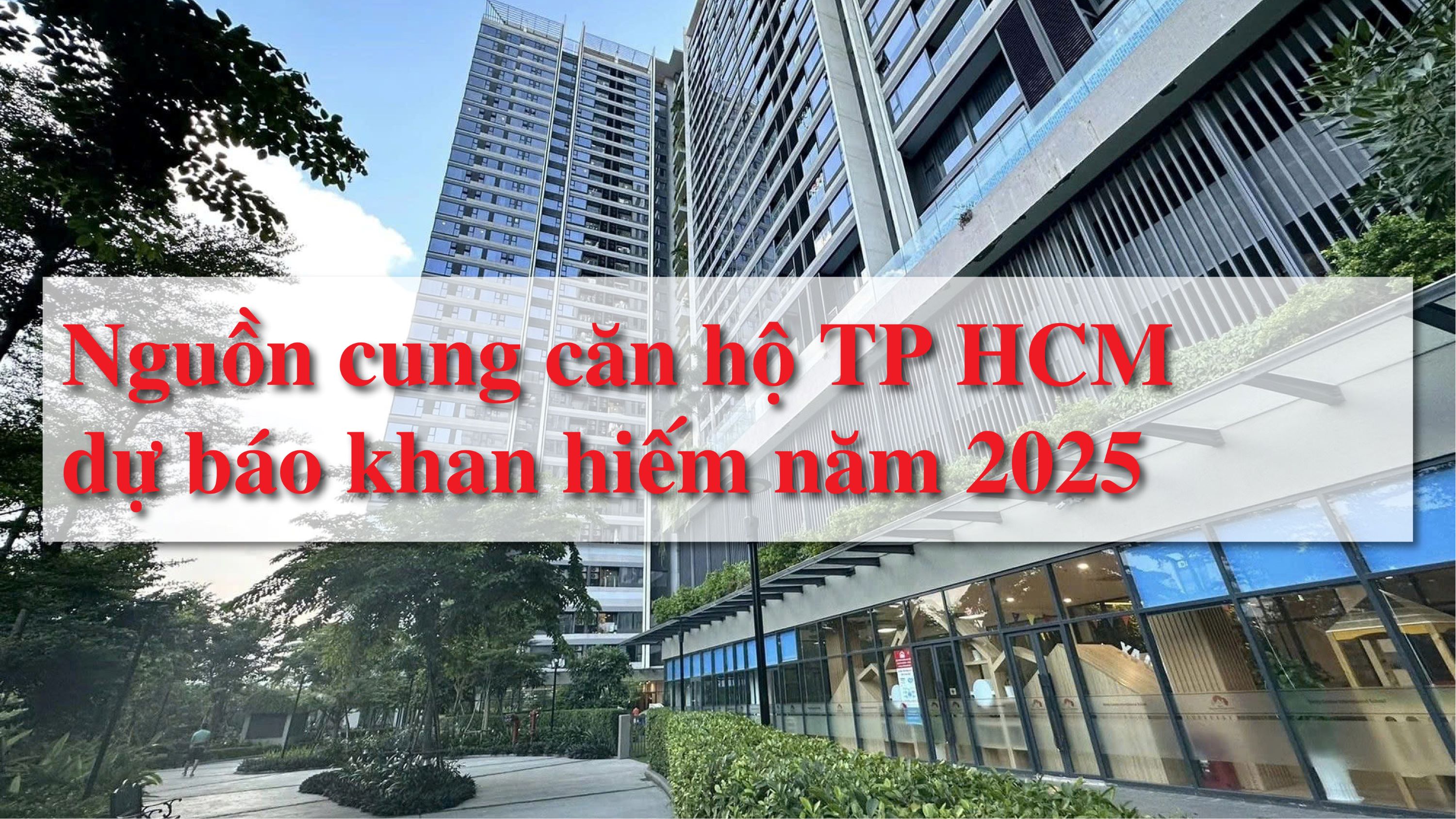 Nguồn cung căn hộ TP HCM dự báo khan hiếm năm 2025