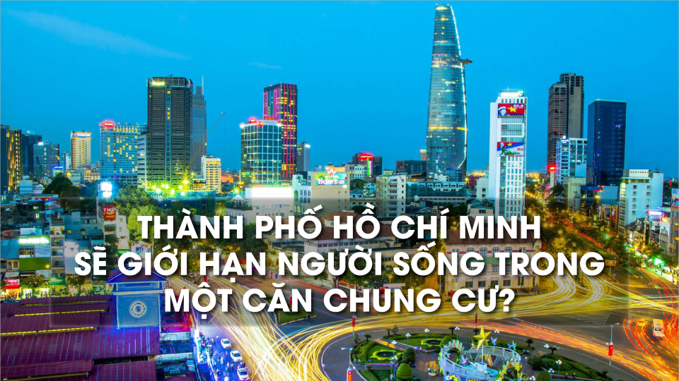 TP HỒ CHÍ MINH: SẼ GIỚI HẠN SỐ LƯỢNG NGƯỜI SỐNG TRONG 1 CĂN CHUNG CƯ?