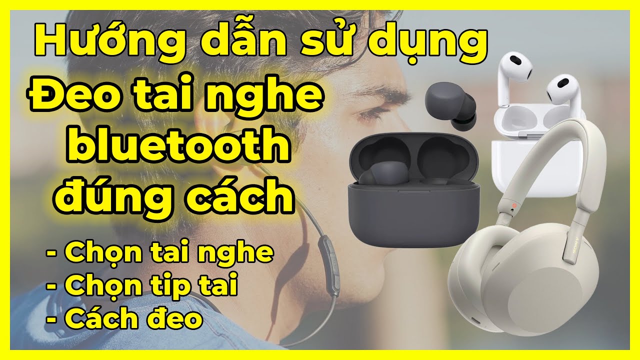 Hướng dẫn đeo tai nghe bluetooth đúng cách không bị đau, không bị rơi!!!