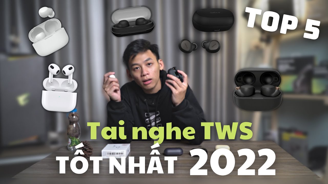 Top 5 những mẫu tai nghe True Wireless tốt nhất trong năm 2022!!!