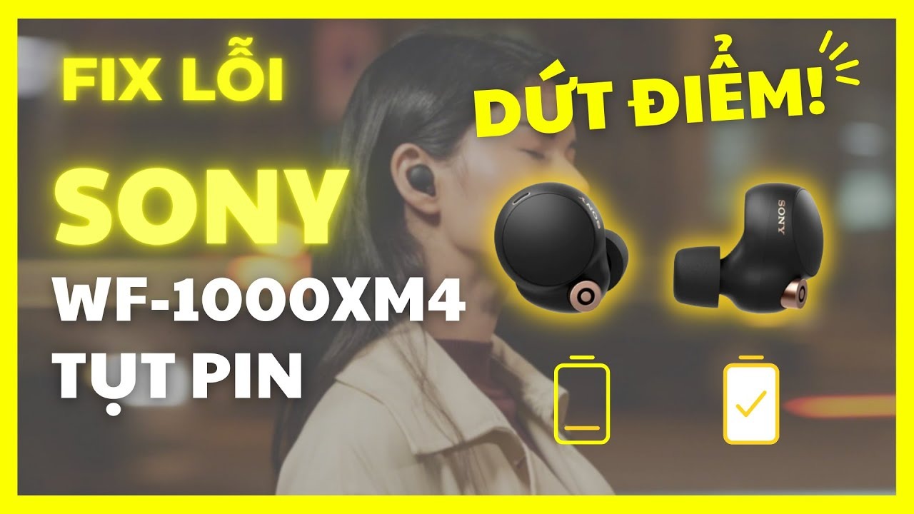 Cách sửa dứt điểm lỗi tai Sony WF-1000XM4 tụt pin, nhanh hết pin