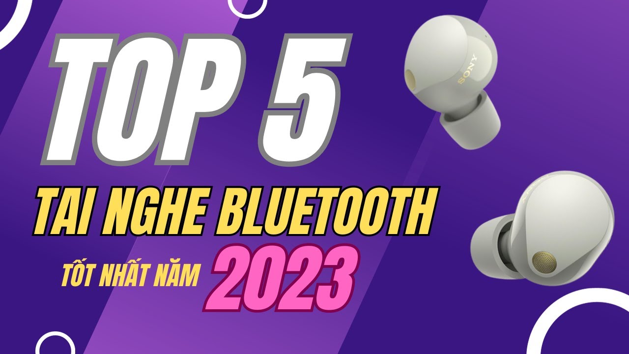 Top 5 chiếc tai nghe bluetooth truewireless tốt nhất năm 2023