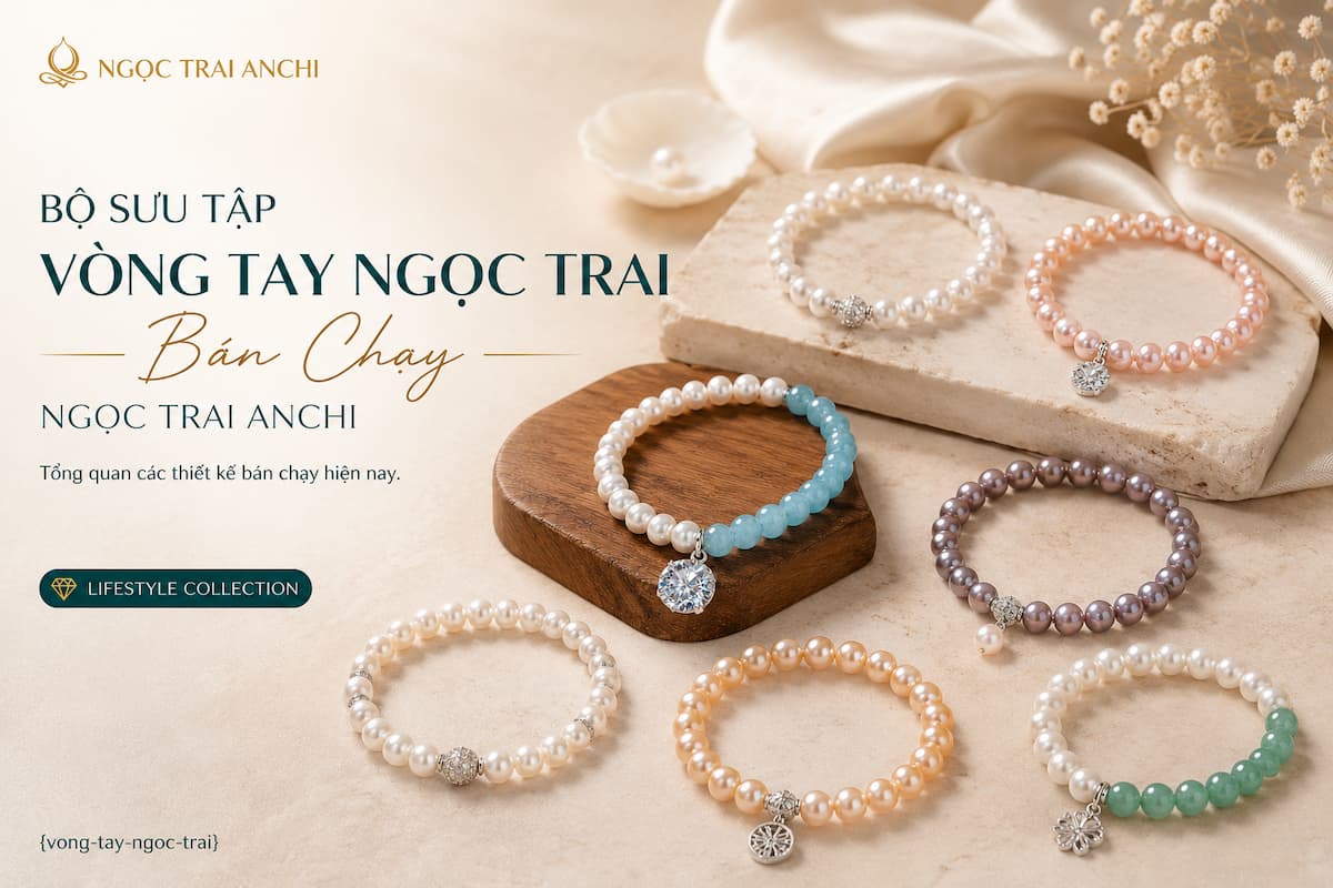 Bộ sưu tập vòng tay ngọc trai bán chạy Ngọc Trai Anchi