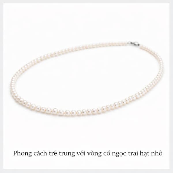 Vòng cổ ngọc trai hạt nhỏ 2–6mm phong cách trẻ trung thanh lịch
