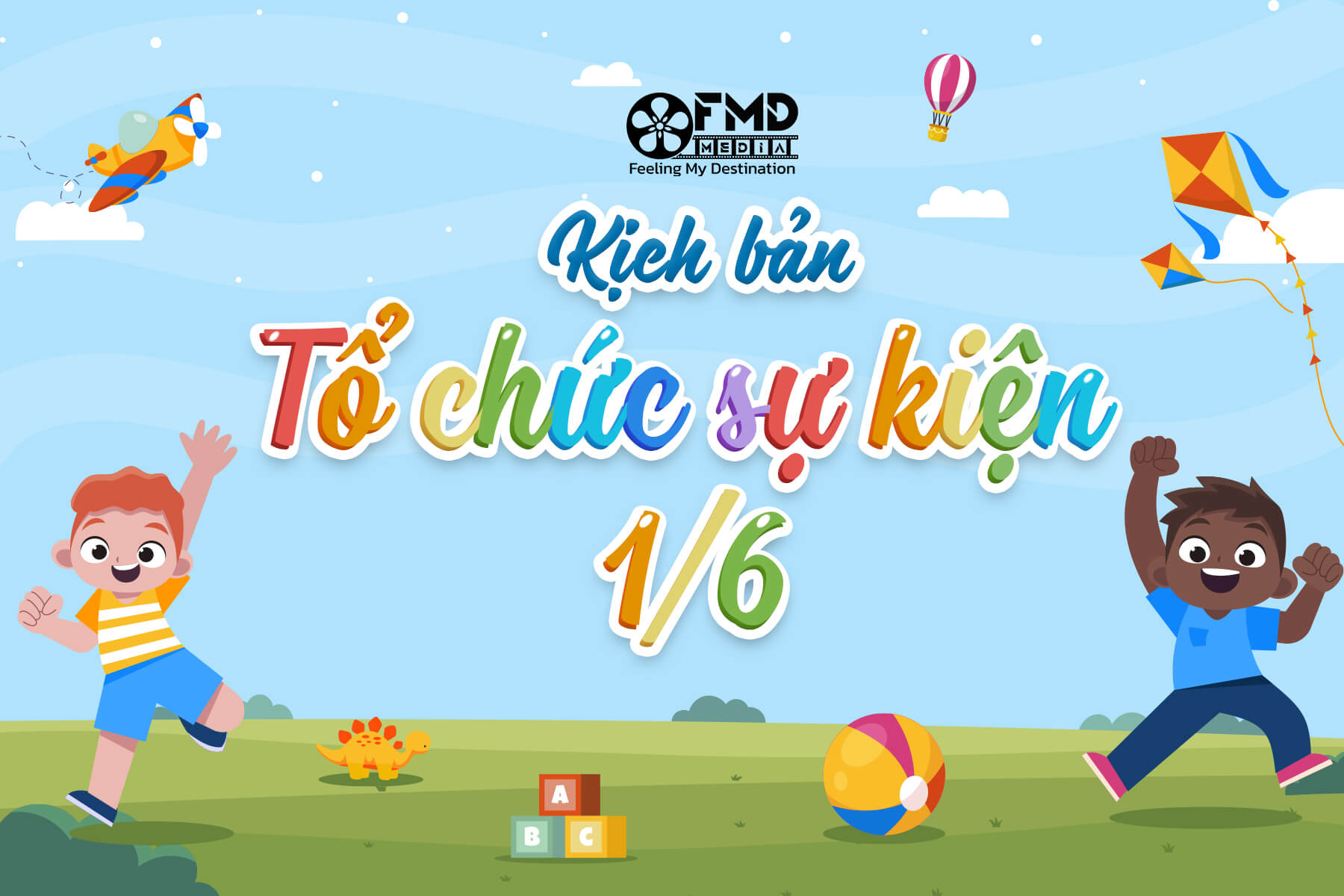 Kịch bản tổ chức sự kiện 01/06 hấp dẫn và ấn tượng