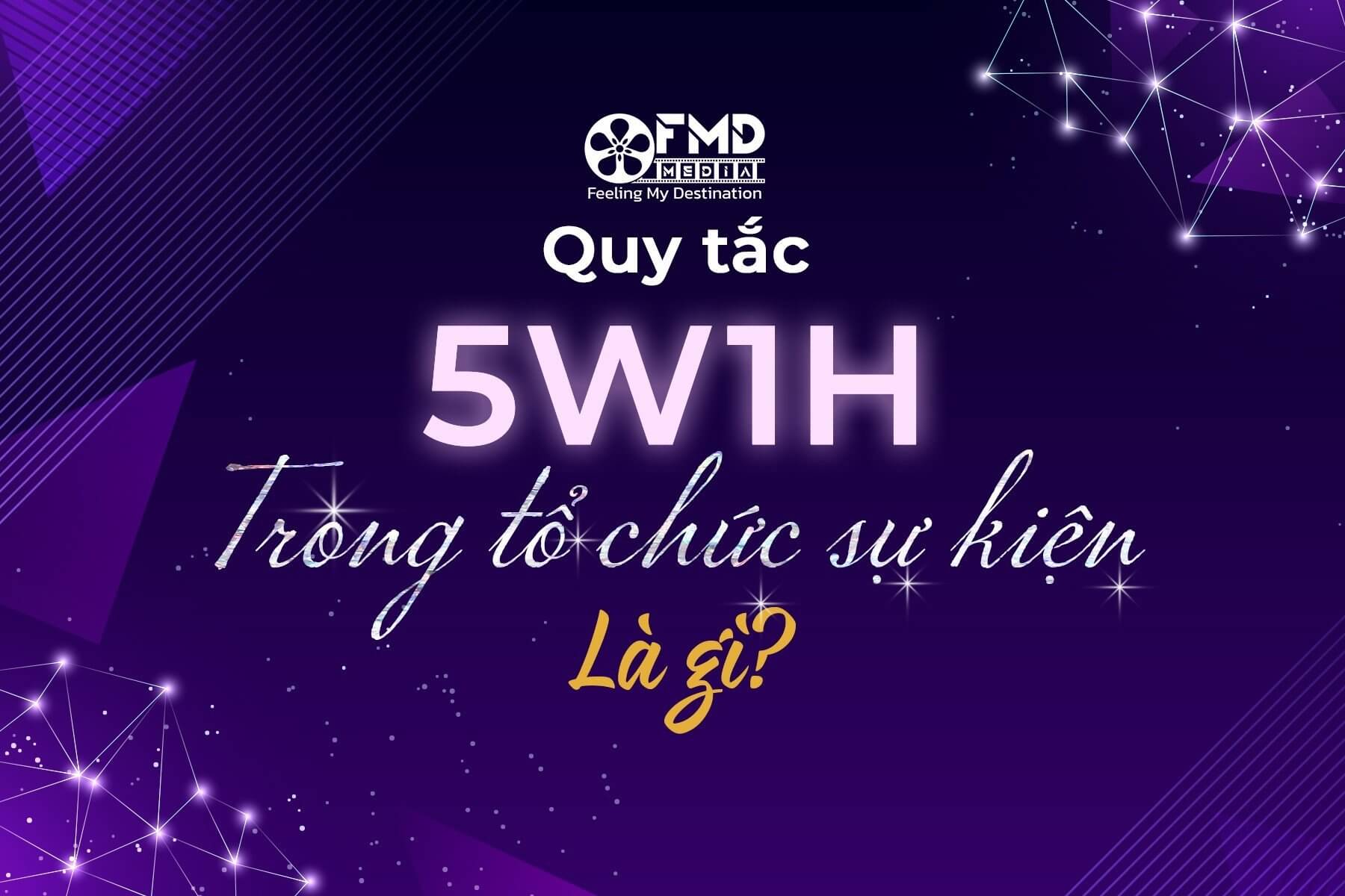 Quy tắc 5W1H trong tổ chức sự kiện là gì? Cách tổ chức sự kiện thành công với 5W1H