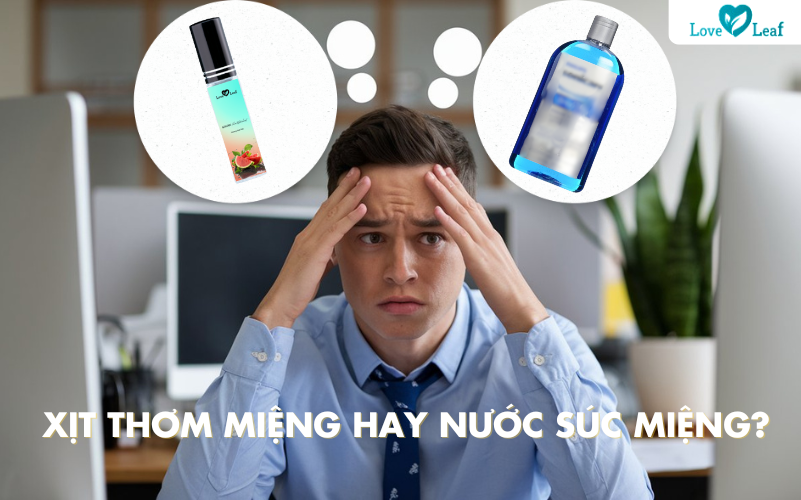 Nên dùng nước súc miệng hay xịt thơm miệng? Giải pháp tối ưu cho hơi thở thơm mát từ Love Leaf