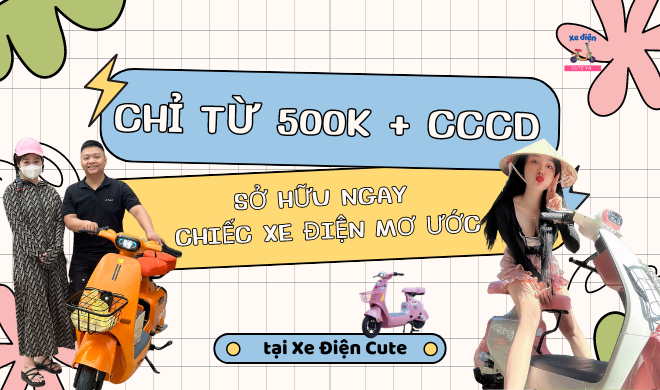 Chỉ từ 500k + CCCD, sở hữu ngay chiếc xe điện mơ ước tại Xe Điện Cute