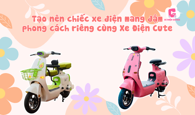 Tạo nên chiếc xe điện mang đậm phong cách riêng cùng Xe Điện Cute