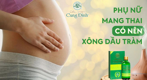 Phụ nữ mang thai có nên xông dầu tràm?