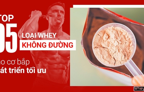 Top 5 loại whey không đường cho cơ bắp phát triển tối ưu