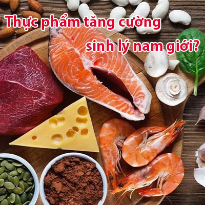 Top 10+ Những Loại Thực Phẩm Tăng Cường Sinh Lý Nam Giới Hiệu Quả