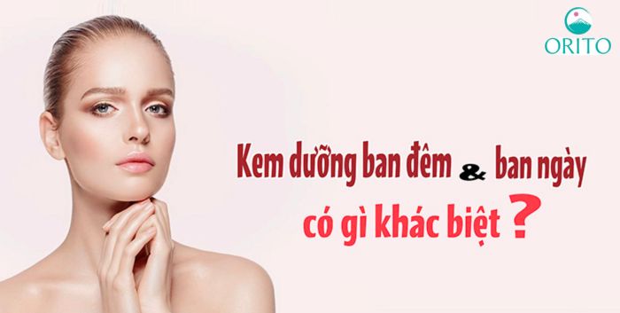 Kem dưỡng da ngày và đêm loại nào tốt