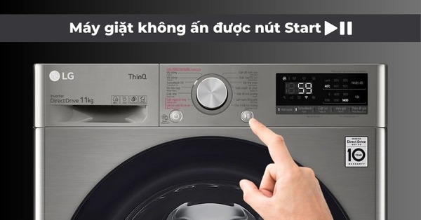 Vì sao máy giặt không bấm được nút Start? Cách khắc phục