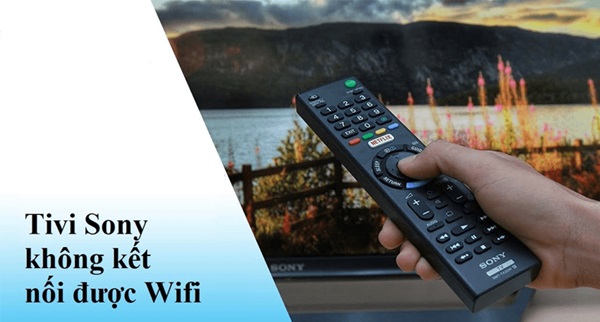 Nguyên nhân Tivi Sony không kết nối được wifi và cách xử lý