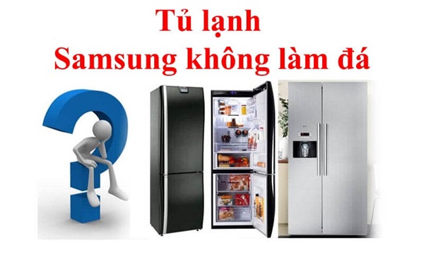 Tủ lạnh Samsung không làm đá là do đâu và cách khắc phục